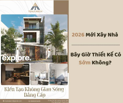 2026 Mới Xây Nhà – Bây Giờ Thiết Kế Có Sớm Không?